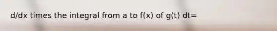 d/dx times the integral from a to f(x) of g(t) dt=