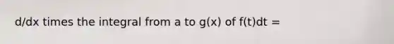 d/dx times the integral from a to g(x) of f(t)dt =