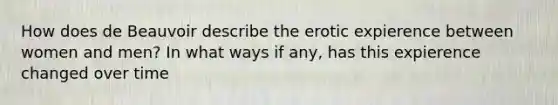 How does de Beauvoir describe the erotic expierence between women and men? In what ways if any, has this expierence changed over time