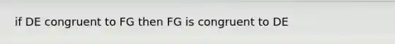 if DE congruent to FG then FG is congruent to DE