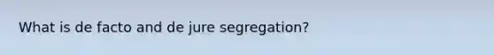 What is de facto and de jure segregation?