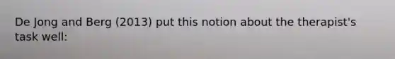 De Jong and Berg (2013) put this notion about the therapist's task well: