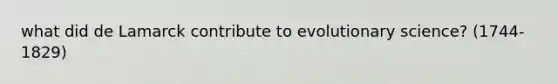 what did de Lamarck contribute to evolutionary science? (1744-1829)