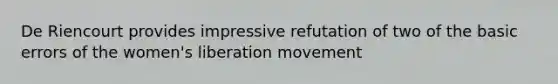 De Riencourt provides impressive refutation of two of the basic errors of the women's liberation movement