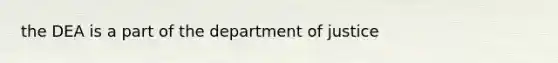 the DEA is a part of the department of justice