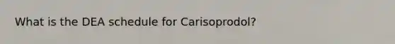 What is the DEA schedule for Carisoprodol?