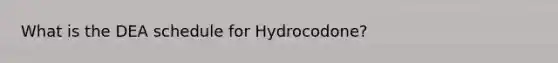 What is the DEA schedule for Hydrocodone?