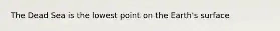 The Dead Sea is the lowest point on the Earth's surface