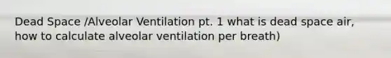 Dead Space /Alveolar Ventilation pt. 1 what is dead space air, how to calculate alveolar ventilation per breath)