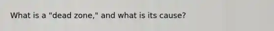 What is a "dead zone," and what is its cause?