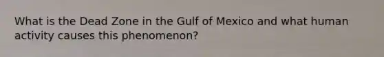 What is the Dead Zone in the Gulf of Mexico and what human activity causes this phenomenon?