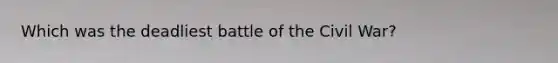 Which was the deadliest battle of the Civil War?