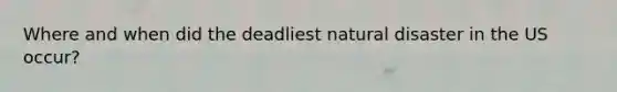 Where and when did the deadliest natural disaster in the US occur?