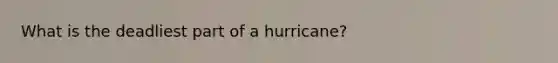 What is the deadliest part of a hurricane?