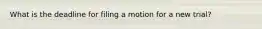 What is the deadline for filing a motion for a new trial?