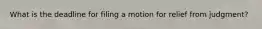 What is the deadline for filing a motion for relief from judgment?