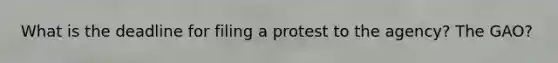 What is the deadline for filing a protest to the agency? The GAO?