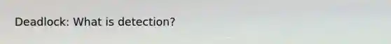 Deadlock: What is detection?