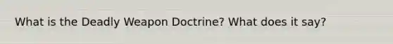 What is the Deadly Weapon Doctrine? What does it say?