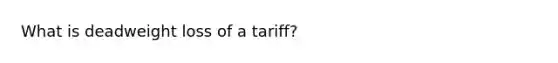 What is deadweight loss of a tariff?