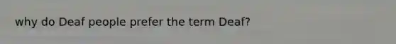 why do Deaf people prefer the term Deaf?