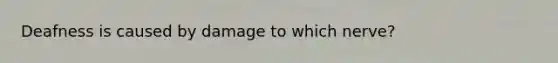 Deafness is caused by damage to which nerve?