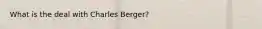 What is the deal with Charles Berger?