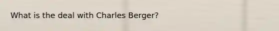 What is the deal with Charles Berger?