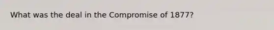 What was the deal in the Compromise of 1877?