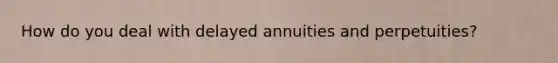 How do you deal with delayed annuities and perpetuities?