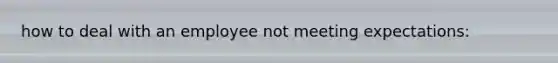how to deal with an employee not meeting expectations: