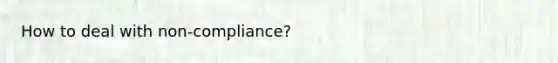 How to deal with non-compliance?