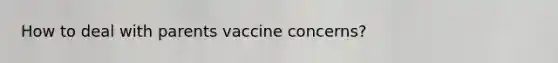 How to deal with parents vaccine concerns?