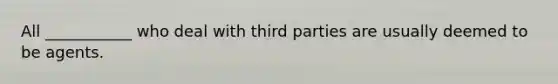 All ___________ who deal with third parties are usually deemed to be agents.