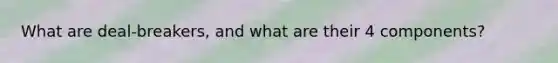 What are deal-breakers, and what are their 4 components?