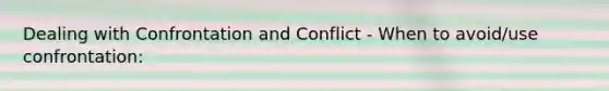 Dealing with Confrontation and Conflict - When to avoid/use confrontation: