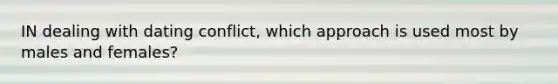 IN dealing with dating conflict, which approach is used most by males and females?