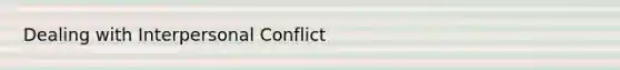 Dealing with Interpersonal Conflict