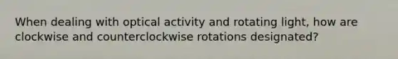 When dealing with optical activity and rotating light, how are clockwise and counterclockwise rotations designated?