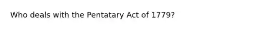 Who deals with the Pentatary Act of 1779?