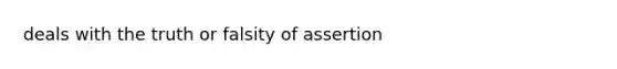 deals with the truth or falsity of assertion