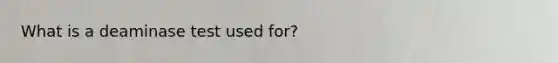 What is a deaminase test used for?