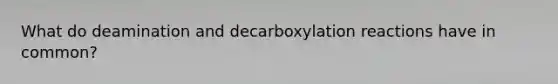 What do deamination and decarboxylation reactions have in common?