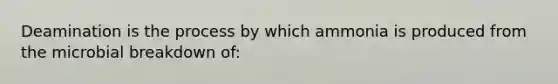 Deamination is the process by which ammonia is produced from the microbial breakdown of: