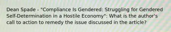 Dean Spade - "Compliance Is Gendered: Struggling for Gendered Self-Determination in a Hostile Economy": What is the author's call to action to remedy the issue discussed in the article?