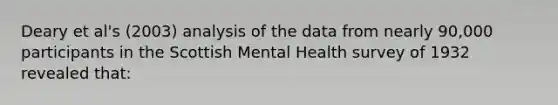 Deary et al's (2003) analysis of the data from nearly 90,000 participants in the Scottish Mental Health survey of 1932 revealed that: