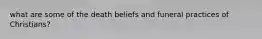 what are some of the death beliefs and funeral practices of Christians?