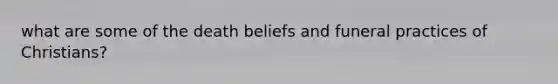 what are some of the death beliefs and funeral practices of Christians?