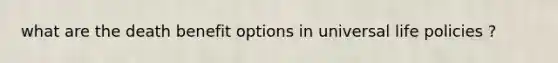 what are the death benefit options in universal life policies ?
