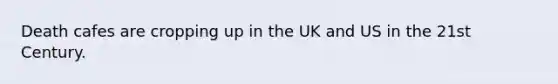 Death cafes are cropping up in the UK and US in the 21st Century.